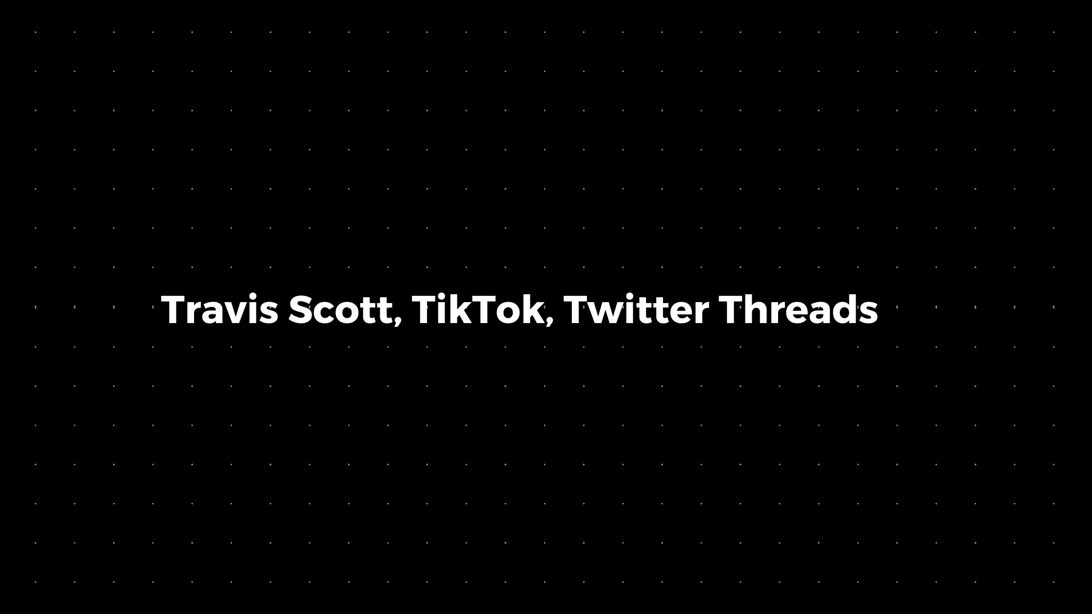 š:Travis Scott, TikTok, Twitter Threads