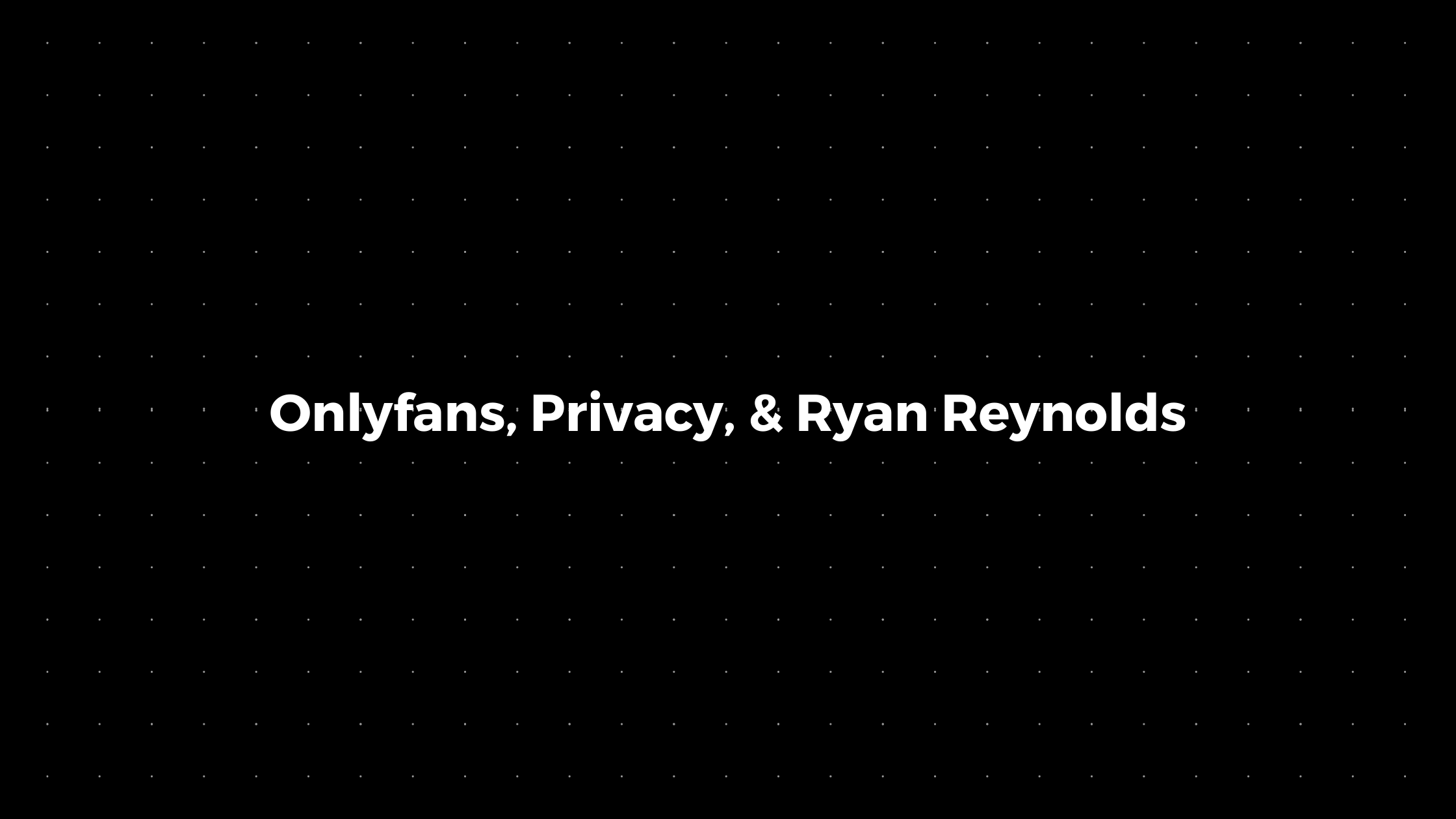đź’Ś: Onlyfans, Privacy, & Ryan Reynolds