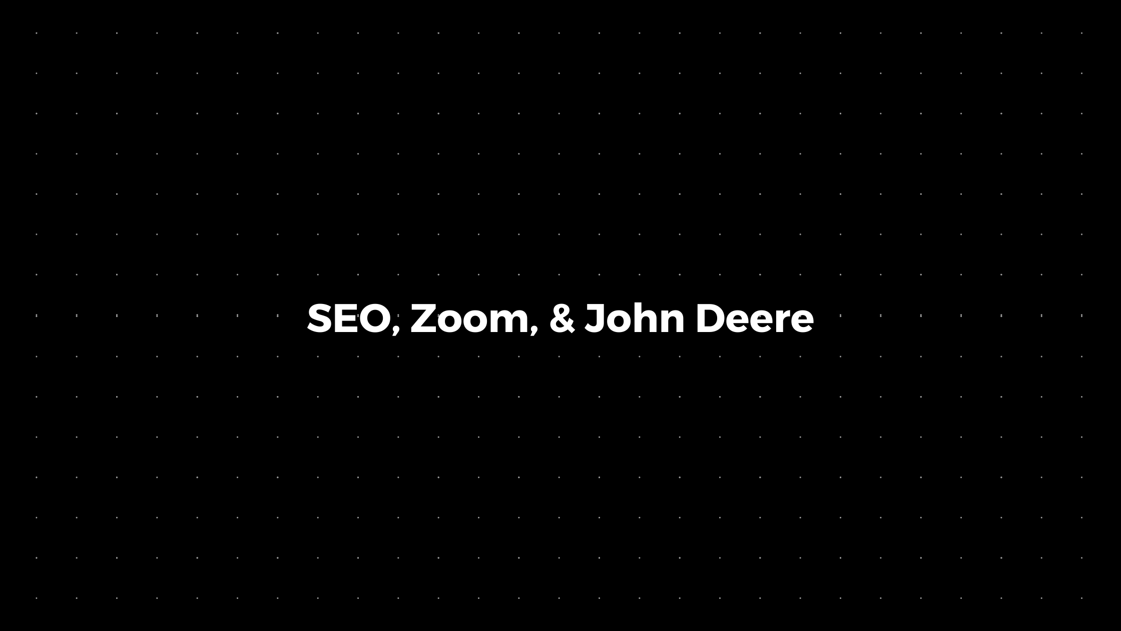đź’Ś:SEO, Zoom, & John Deere